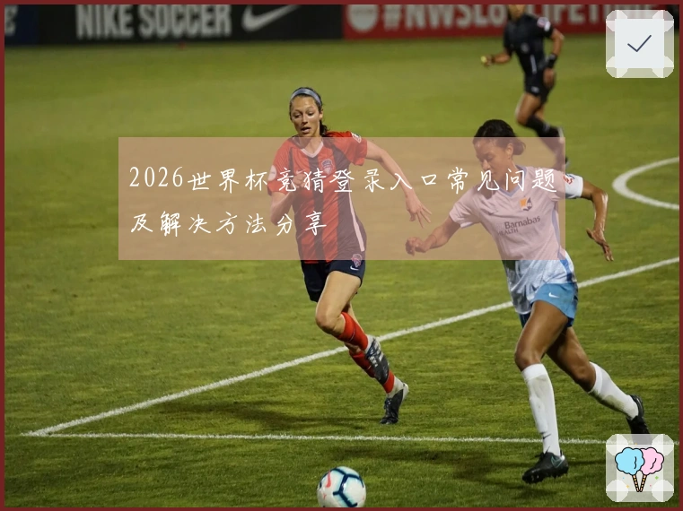 2026世界杯竞猜登录入口常见问题及解决方法分享