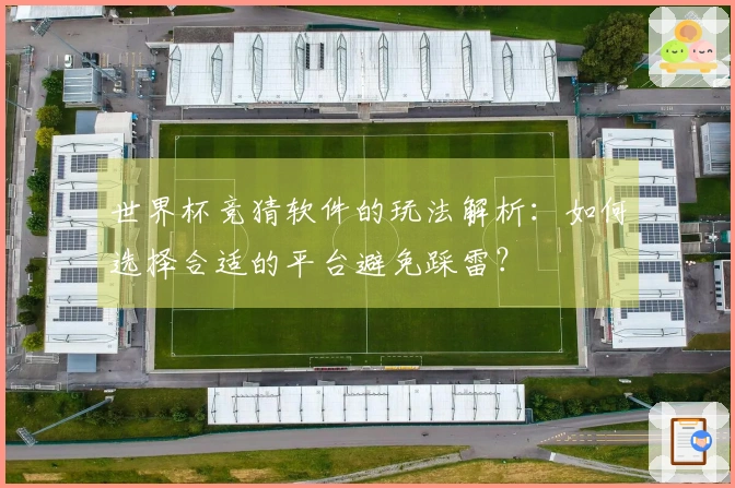 世界杯竞猜软件的玩法解析：如何选择合适的平台避免踩雷？